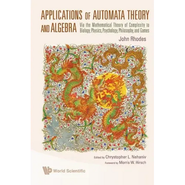 Applications of Automata Theory and Algebra: Via the Mathematical Theory of Complexity to Biology, Physics, Psychology, Philosophy, and Games
