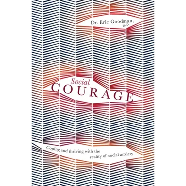 Social Courage: Coping and Thriving with the Reality of Social Anxiety
