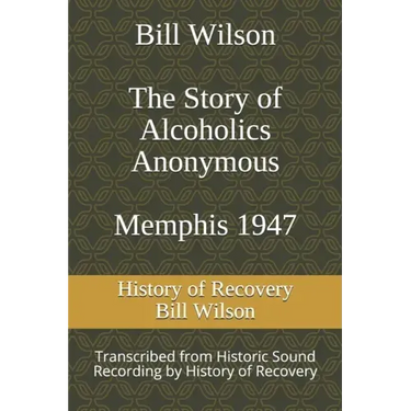 Bill Wilson The Story of Alcoholics Anonymous Memphis 1947: This was Bill W's Message to AA Groups About Adopting the 12 Traditions