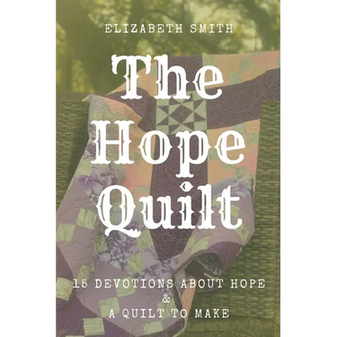 The Hope Quilt: 15 Devotions About Hope and a Quilt to Make