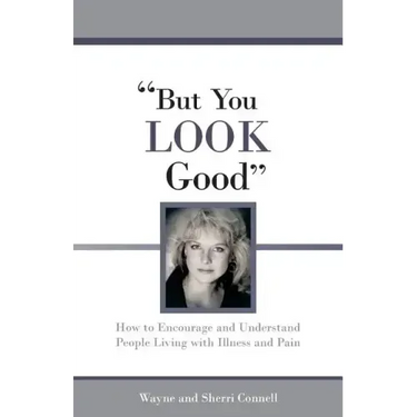 But You LOOK Good: How to Encourage and Understand People Living with Illness and Pain