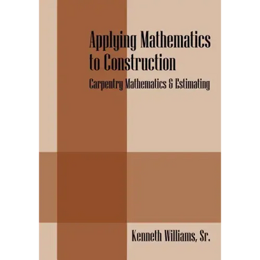 Applying Mathematics to Construction: Carpentry Mathematics & Estimating