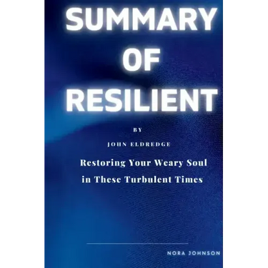 Resilient: Restoring Your Weary Soul in These Turbulent Times