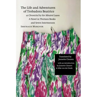 The Life and Adventures of Trobadora Beatrice as Chronicled by Her Minstrel Laura: A Novel in Thirteen Books and Seven Intermezzos