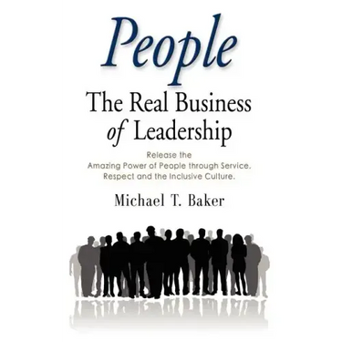 People: The Real Business of Leadership - Release the Amazing Power of People Through Service, Respect and the Inclusive Cultu
