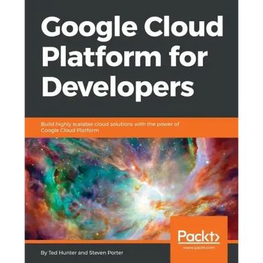 Google Cloud Platform for Developers: Build highly scalable cloud solutions with the power of Google Cloud Platform