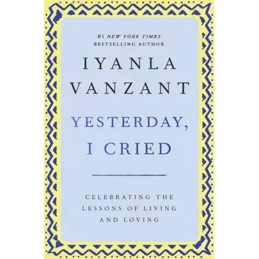 Yesterday, I Cried: Celebrating the Lessons of Living and Loving