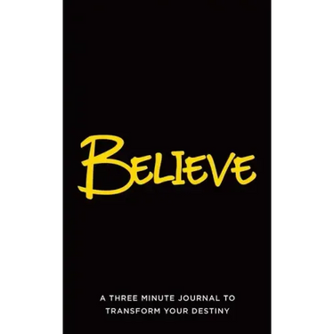 Believe: A Three Minute Journal to Transform Your Destiny