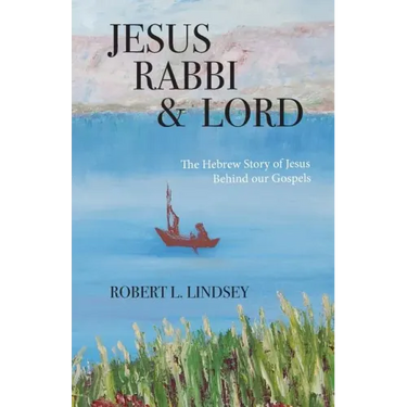 Jesus Rabbi and Lord: The Hebrew Story of Jesus Behind our Gospels