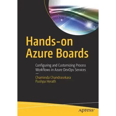 Hands-On Azure Boards: Configuring and Customizing Process Workflows in Azure Devops Services