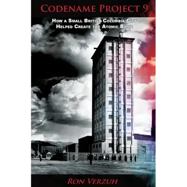 Codename Project 9: How a Small British Columbia City Helped Create the Atomic Bomb