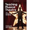 Teaching Musical Theatre: The Essential Handbook: 16 Ready-to-Go Lesson Plans to Build a Better Actor