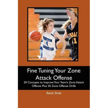 Fine Tuning Your Zone Attack Offense: 50 Concepts to Improve Your Team's Zone Attack Offense Plus 50 Zone Offense Drills