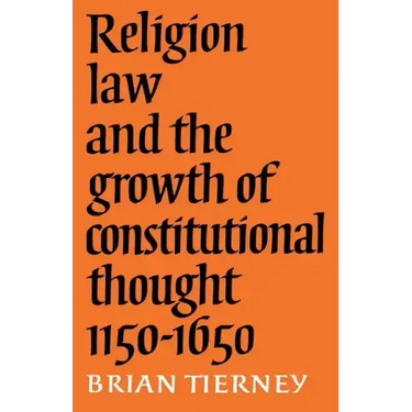 Religion, Law and the Growth of Constitutional Thought, 1150-1650