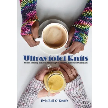 Ultraviolet Knits: Twelve knitting patterns featuring UV-reactive hand-dyed wool yarn