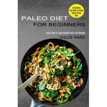 Paleo Diet for Beginners: Learn How to Lose Weight Fast and Healthy (Everything You Need to Know About Paleo Diet)