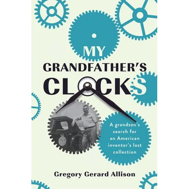 My Grandfather's Clocks: The True Story of a Grandson's Search for an American Inventor's Lost Collection