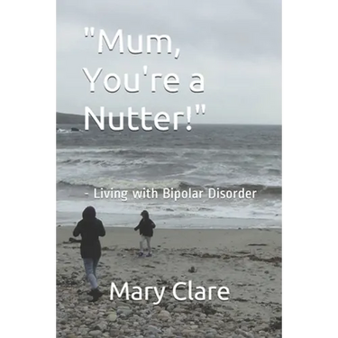 "Mum, You're a Nutter!": - Living with Bipolar Disorder