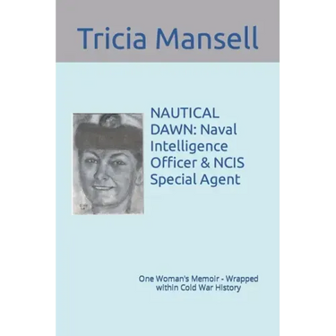 Nautical Dawn: Naval Intelligence Officer & NCIS Special Agent: One Woman's Memoir - Wrapped within Cold War History