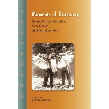 Moments of Discovery: Natural History Narratives from Mexico and Central America