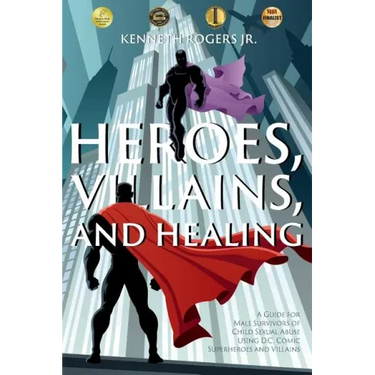 Heroes, Villains, and Healing: A Guide for Male Survivors of Child Sexual Abuse Using D.C. Comic Superheroes and Villains