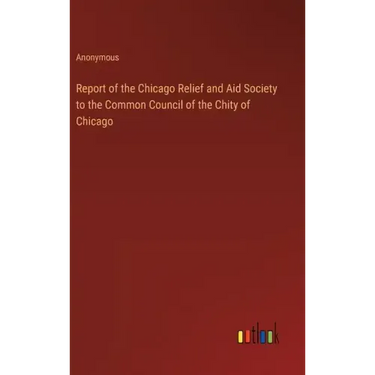 Report of the Chicago Relief and Aid Society to the Common Council of the Chity of Chicago