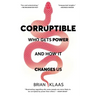 Corruptible: Who Gets Power and How It Changes Us