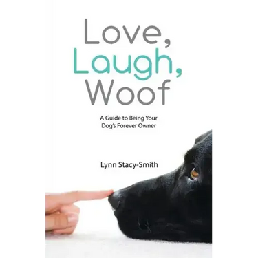 Love, Laugh, Woof: A Guide to Being Your Dog's Forever Owner