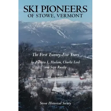 Ski Pioneers of Stowe, Vermont: The First Twenty-Five Years