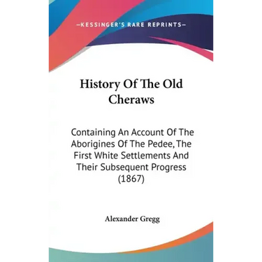 History Of The Old Cheraws: Containing An Account Of The Aborigines Of The Pedee, The First White Settlements And Their Subsequent Progress (1867)
