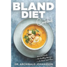 Bland Diet Cookbook: Diet Guide, 50 Healthy Recipes, 2-Week Diet Plan To Eliminate Gastritis, Diverticulitis, Acid Reflux and Upset Stomach