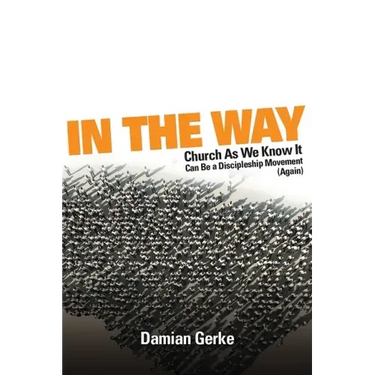 In the Way: Church As We Know It Can Be a Discipleship Movement (Again)
