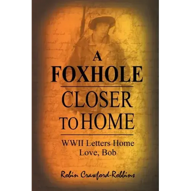 A Foxhole Closer to Home: WWII Letters Home Love, Bob