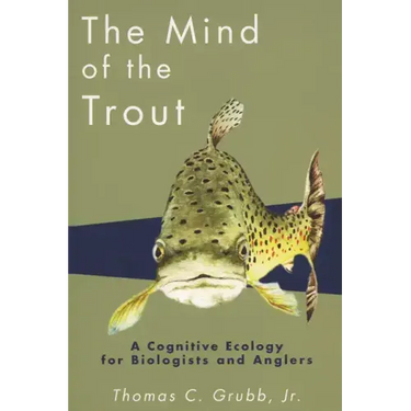 The Mind of the Trout: A Cognitive Ecology for Biologists and Anglers