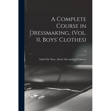 A Complete Course in Dressmaking, (Vol. 11, Boys' Clothes); 11