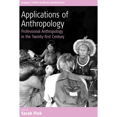 Applications of Anthropology: Professional Anthropology in the Twenty-First Century