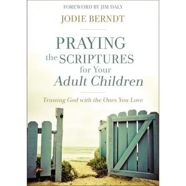 Praying the Scriptures for Your Adult Children: Trusting God with the Ones You Love