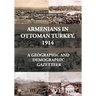 Armenians in Ottoman Turkey, 1914: A Geographic and Demographic Gazetteer