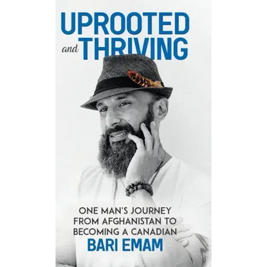 Uprooted and Thriving: One Man's Journey From Afghanistan to Becoming a Canadian