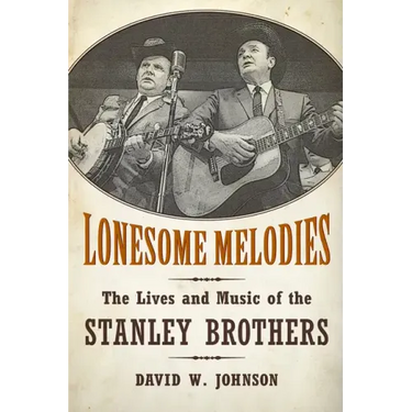 Lonesome Melodies: The Lives and Music of the Stanley Brothers