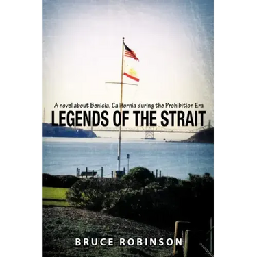 Legends of the Strait: A Novel about Benicia, California During the Prohibition Era