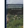 Wilson's Tales Of The Borders And Of Scotland