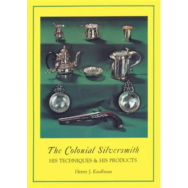 The Colonial Silversmith: His Techniques and His Products