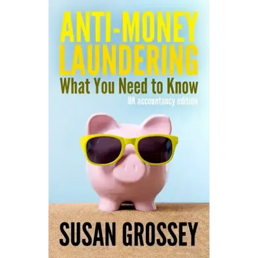 Anti-Money Laundering: What You Need to Know (UK accountancy edition): A concise guide to anti-money laundering and countering the financing