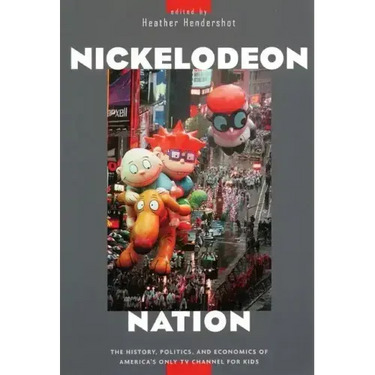 Nickelodeon Nation: The History, Politics, and Economics of America's Only TV Channel for Kids