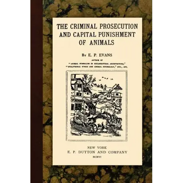 The Criminal Prosecution and Capital Punishment of Animals