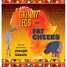 Skinny Legs and Fat Cheeks