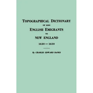 Topographical Dictionary of 2885 English Emigrants to New England, 1620-1650