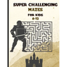 Super Challenging Mazes for Kids 8 -12: Maze Activity Book-62 Pages-8.5 x 0.35 x 11 inches