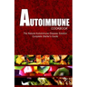 AUTOIMMUNE COOKBOOK - The Natural Autoimmune Disease Solution: Complete Starter's Guide (Autoimmune Diet Cookbook for Autoimmune Related Disorders)